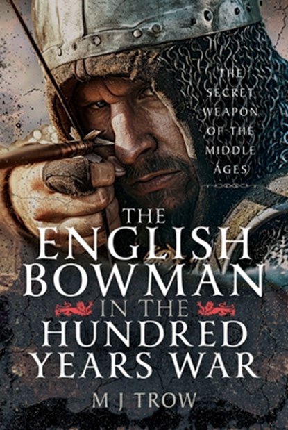 The English Bowman in the Hundred Years War, M J Trow - Gebonden - 9781036124724
