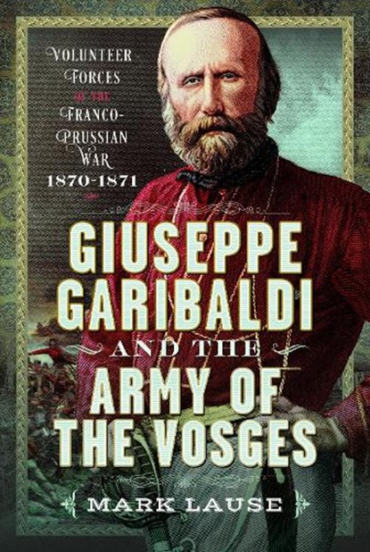 Giuseppe Garibaldi & the Army of the Vosges, Mark Lause - Gebonden - 9781036139421