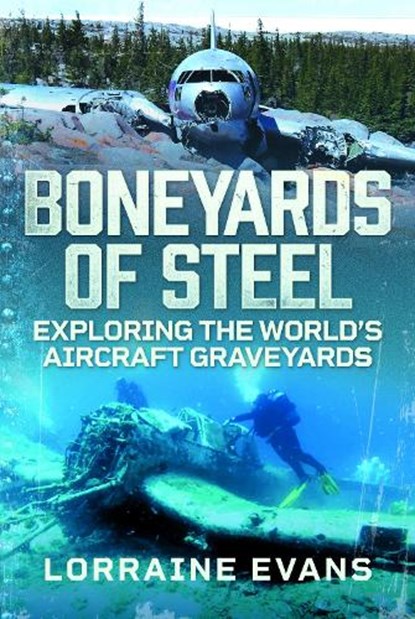 Boneyards of Steel: Exploring the World's Aircraft Graveyards, Lorraine Evans - Gebonden - 9781036141165