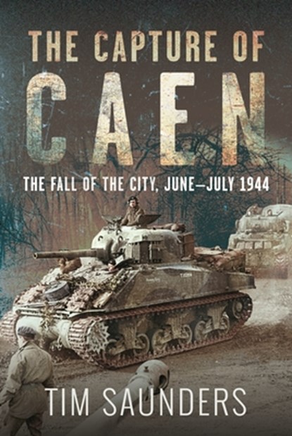 The Capture of Caen, Tim Saunders - Gebonden - 9781036150402