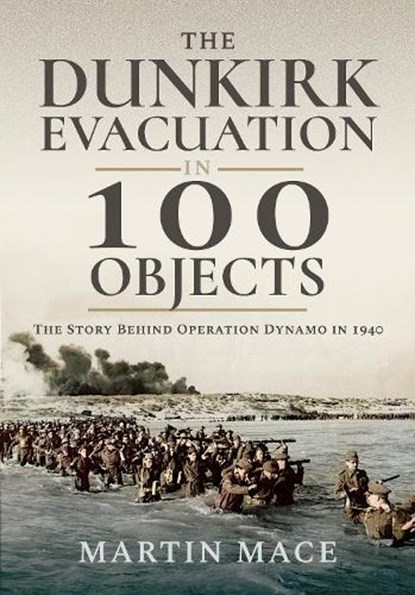 The Dunkirk Evacuation in 100 Objects, Martin Mace - Paperback - 9781036150600