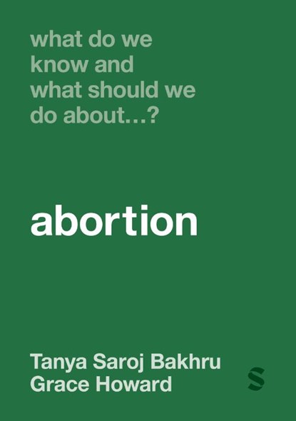 What Do We Know and What Should We Do About… Abortion?, Tanya Saroj Bakhru ; Grace Howard - Paperback - 9781036201364