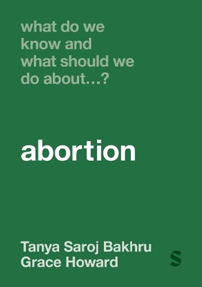 What Do We Know and What Should We Do About… Abortion?, Tanya Saroj Bakhru ; Grace E Howard - Gebonden - 9781036201371