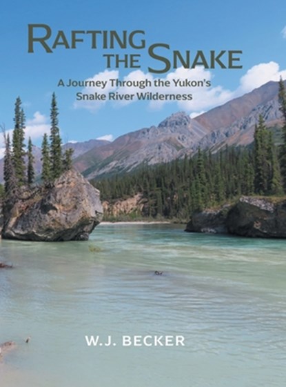 Rafting the Snake, W. J. Becker - Gebonden - 9781038308788