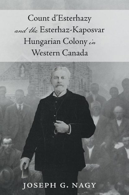 Count d'Esterhazy and the Esterhaz-Kaposvar Hungarian Colony in Western Canada, Joseph G. Nagy - Gebonden - 9781038315090