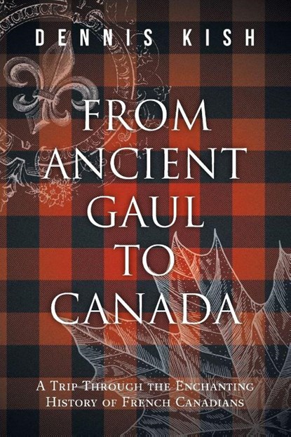 From Ancient Gaul to Canada, Dennis Kish - Paperback - 9781038317254