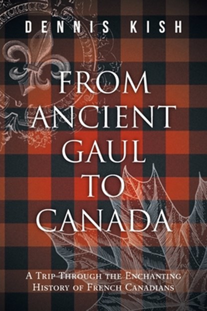 From Ancient Gaul to Canada, Dennis Kish - Paperback - 9781038317254