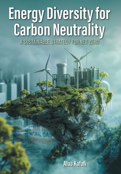 Energy Diversity for Carbon Neutrality: A Sustainable Strategy for Net- Zero, Alaa Kafafi - Gebonden - 9781038325693