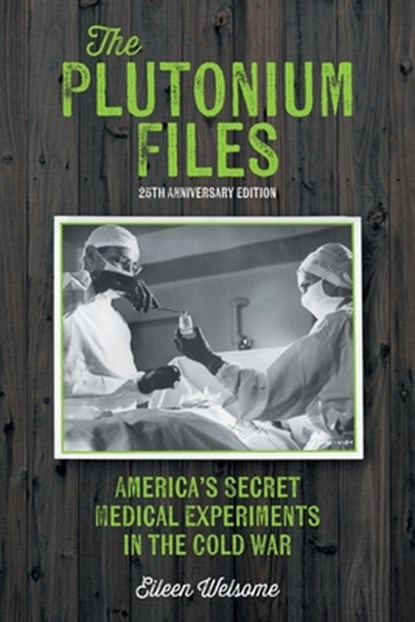 The Plutonium Files: America's Secret Medical Experiments in the Cold War, Eileen Welsome - Paperback - 9781038326911