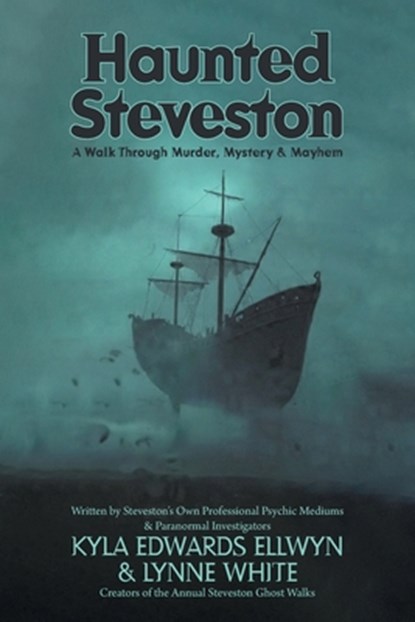Haunted Steveston: A Walk Through Murder, Mystery and Mayhem, Kyla Edwards Ellwyn - Paperback - 9781038378651