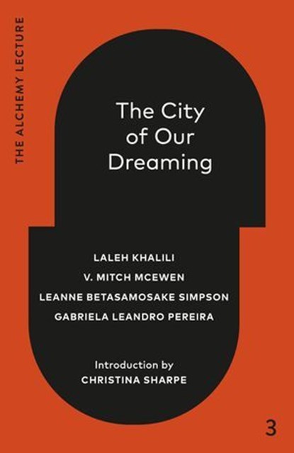 The City of Our Dreaming, Laleh Khalili ; V. Mitch McEwen ; Leanne Betasamosake Simpson ; Gabriela Leandro Pereira ; Christina Sharpe - Ebook - 9781039058071
