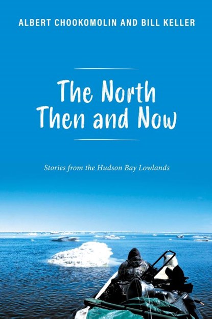 The North Then and Now, Albert Chookomolin ; Bill Keller - Paperback - 9781039185715