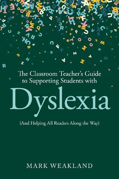 The Classroom Teacher’s Guide to Supporting Students with Dyslexia, Mark Weakland - Paperback - 9781041014522