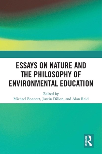 Essays on Nature and the Philosophy of Environmental Education, Michael Bonnett ; Justin Dillon ; Alan (Monash University Reid - Gebonden - 9781041017912