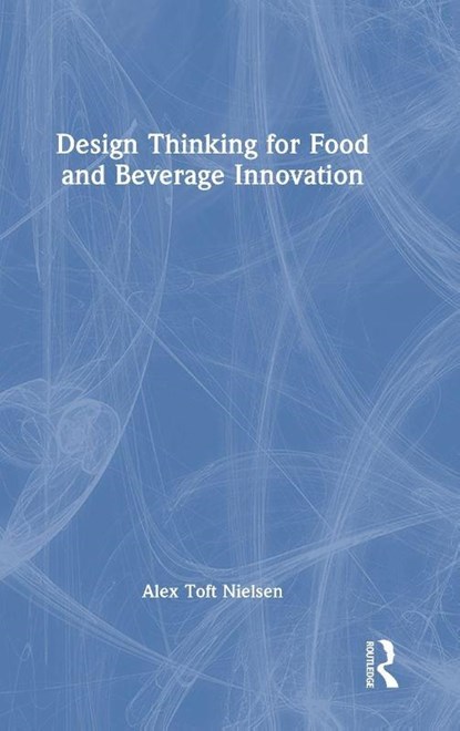 Design Thinking for Food and Beverage Innovation, Alex Toft (Arla Foods Innovation Centre) Nielsen - Gebonden - 9781041024644
