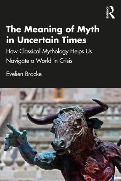 The Meaning of Myth in Uncertain Times, Evelien Bracke - Paperback - 9781041028680