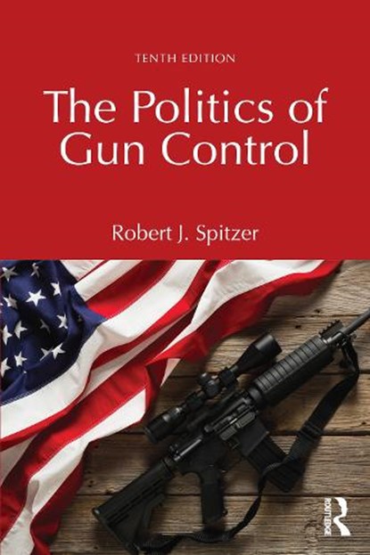 The Politics of Gun Control, Robert J. Spitzer - Paperback - 9781041042983
