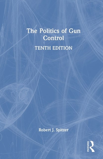 The Politics of Gun Control, Robert J. Spitzer - Gebonden - 9781041045168