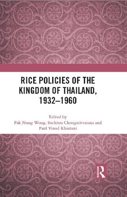 Rice Policies of the Kingdom of Thailand, 1932 - 1960, Pak Nung Wong ; Suchitra Chongstitvatana ; Paul Khiatani - Gebonden - 9781041049050