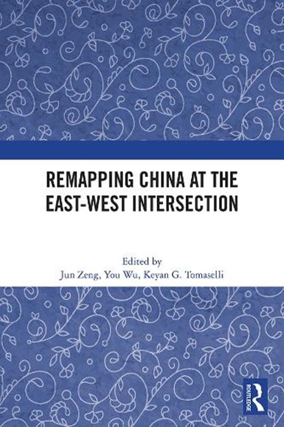 Remapping China at the East-West Intersection, Jun Zeng ; You Wu ; Keyan G. (University of Johannesburg Tomaselli - Gebonden - 9781041060253