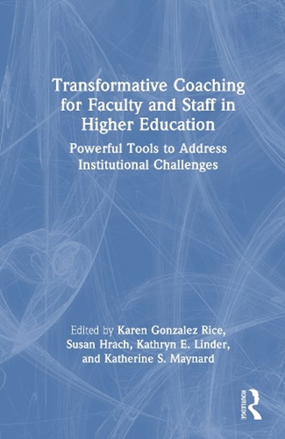 Transformative Coaching for Faculty and Staff in Higher Education, Karen Gonzalez Rice ; Susan Hrach ; Kathryn E. Linder - Gebonden - 9781041067733