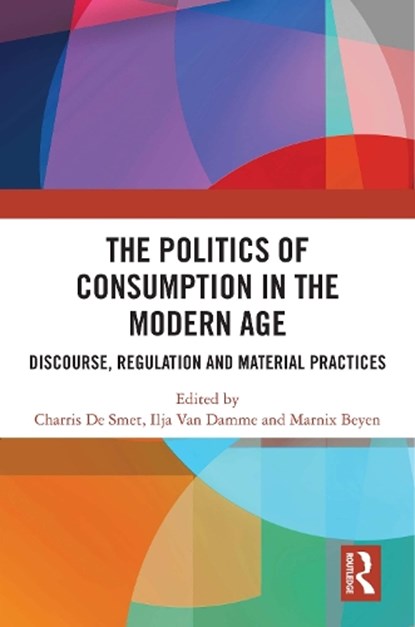 The Politics of Consumption in the Modern Age, Charris De Smet ; Ilja Van Damme ; Marnix (Universiteit Antwerpen Beyen - Gebonden - 9781041075189