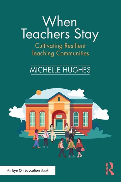 When Teachers Stay: Cultivating Resilient Teaching Communities, Michelle Hughes - Paperback - 9781041081838