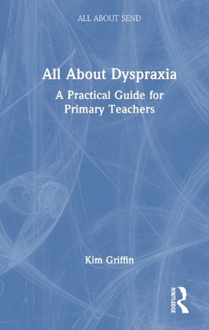 All About Dyspraxia: A Practical Guide for Primary Teachers, Kim Griffin - Gebonden - 9781041112433