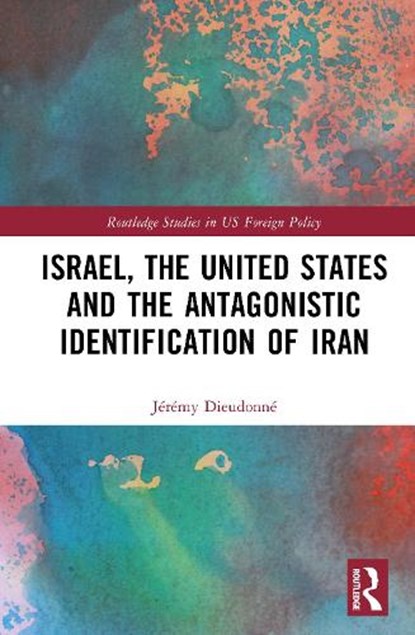 Israel, the United States, and the Antagonistic Identification of Iran, Jeremy Dieudonne - Gebonden - 9781041113935