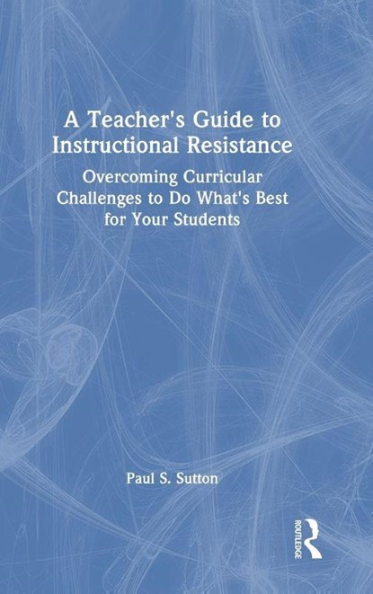 A Teacher's Guide to Instructional Resistance, Paul S. Sutton - Gebonden - 9781041137597