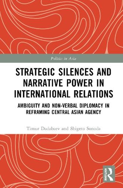 Strategic Silences and Narrative Power in International Relations, Timur (University of Tsukuba Dadabaev ; Shigeto Sonoda - Gebonden - 9781041157984