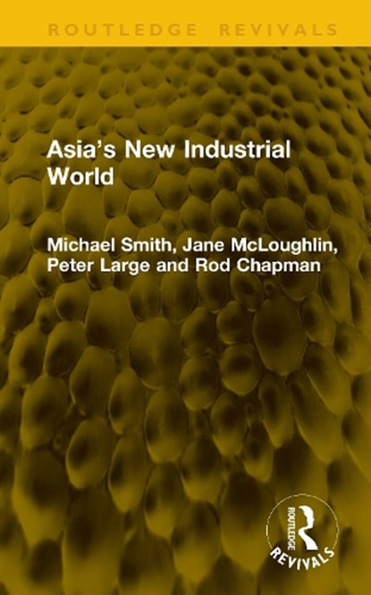 Asia’s New Industrial World, Michael Smith ; Jane McLoughlin ; Peter Large ; Rod Chapman - Gebonden - 9781041164586
