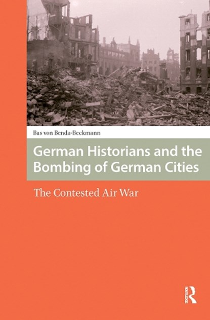 German Historians and the Bombing of German Cities, Bas Von Benda-Beckmann - Paperback - 9781041180241
