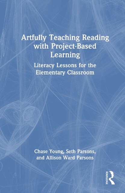 Artfully Teaching Reading with Project-Based Learning, Chase (Professor in Literacy at Sam Houston State University Young ; Seth A. (Professor Parsons ; Allison (Associate Professor in the College of Education and Human Development at George Mason University Ward Parsons - Gebonden - 9781041210191