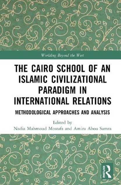 The Cairo School of an Islamic Civilizational Paradigm in International Relations, Nadia Mahmoud Mostafa ; Amira Abou Samra - Gebonden - 9781041261438