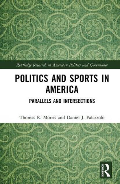 Politics and Sports in America, Thomas R. Morris ; Daniel J. Palazzolo - Gebonden - 9781041262572