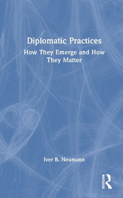 Diplomatic Practices, Iver B. (Fridtjof Nansen Institute Neumann - Gebonden - 9781041314301