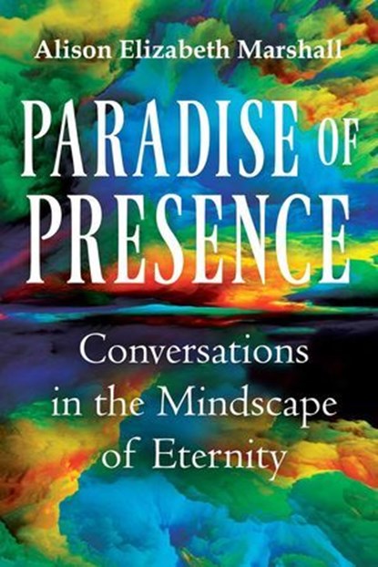 Paradise of Presence: Conversations in the Mindscape of Eternity, Alison Elizabeth Marshall ; Laura Angelica Foster - Ebook - 9781067052409
