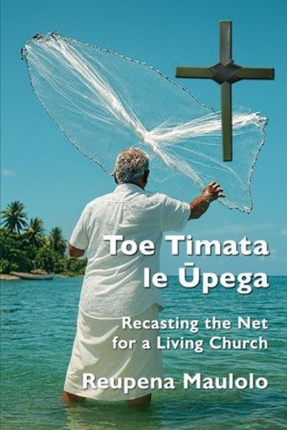 Toe Timata le Ūpega: Recasting the Net for a Living Church, Reupena Maulolo - Ebook - 9781067125202