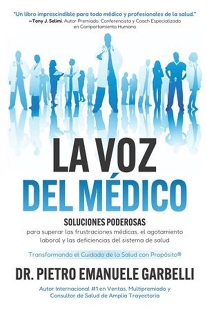 La voz del médico: soluciones poderosas para superar las frustraciones médicas, el agotamiento laboral y las deficiencias del sistema de salud, Dr. Pietro Emanuele Garbelli - Ebook - 9781068162725