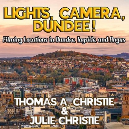 Lights, Camera, Dundee!, Thomas A. Christie ; Julie Christie - Paperback - 9781068231438
