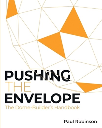Pushing The Envelope: The Dome Builder's Handbook, Paul Robinson - Paperback - 9781068343100
