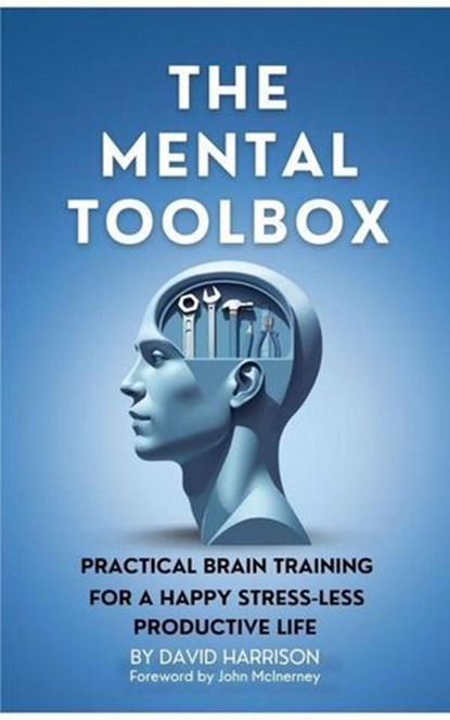 The Mental Toolbox: Practical Brain Training For A Happy Stress-Less Productive Life, David Harrison - Ebook - 9781068344114
