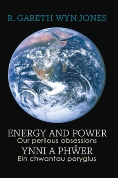 Energy and Power - Our Perilous Obsessions / Ynni a Phwer - Ein chwantau peryglus, R. Gareth Wyn Jones - Paperback - 9781068505300