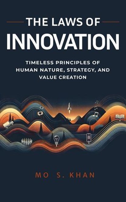 The Laws of Innovation: Timeless Principles of Human Nature, Strategy, and Value Creation, Mo Shahenshah Khan - Ebook - 9781068644825