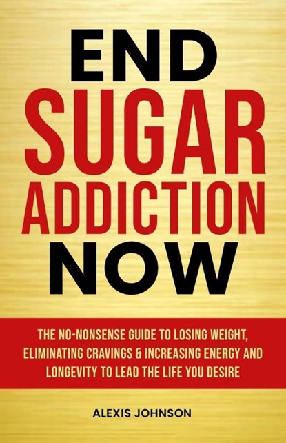 End Sugar Addiction Now, Alexis Johnson - Paperback - 9781068840906