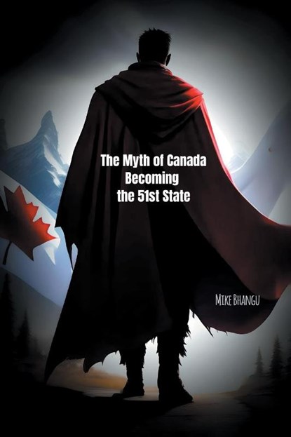 The Myth of Canada Becoming the 51st State, Mike Bhangu - Paperback - 9781068924897