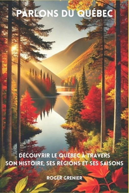 Parlons du Québec: Découvrir le Québec à travers son histoire, ses régions et ses saisons, Roger Grenier - Paperback - 9781069135919