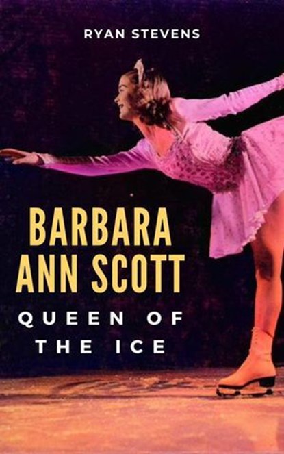 Barbara Ann Scott: Queen of the Ice, Ryan Stevens - Ebook - 9781069170507