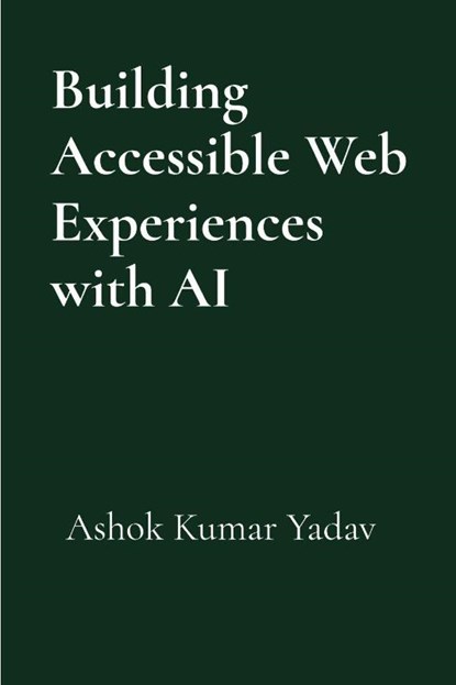 Building Accessible Web Experiences with AI, Ashok Kumar Yadav - Paperback - 9781069532022